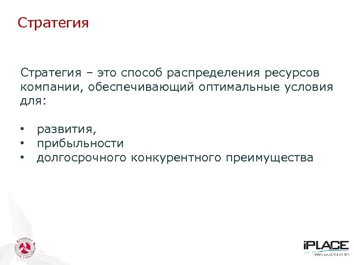 Стратегия – это способ распределения ресурсов компании, обеспечивающий оптимальные условия для: • • •