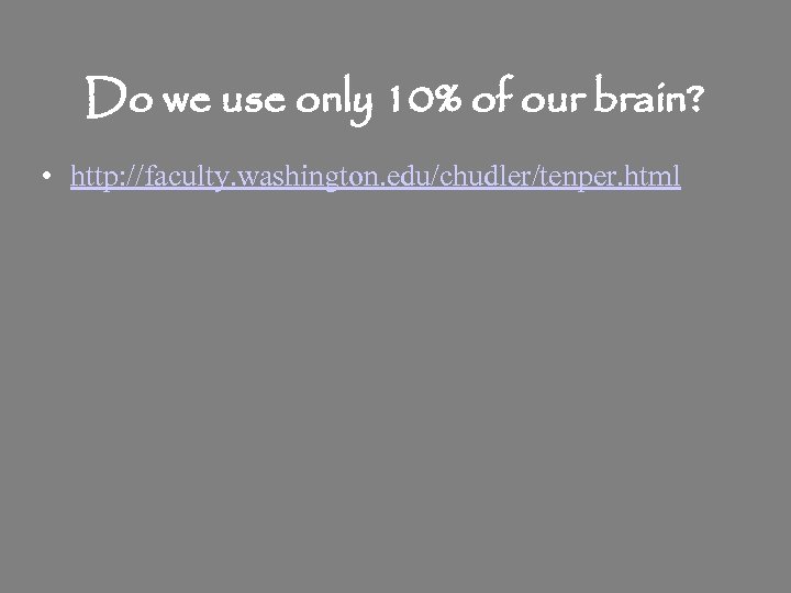 Do we use only 10% of our brain? • http: //faculty. washington. edu/chudler/tenper. html