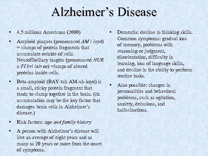 Alzheimer’s Disease • 4. 5 millions Americans (2000) • Beta-amyloid (BAY-tuh AM-uh-loyd) is a