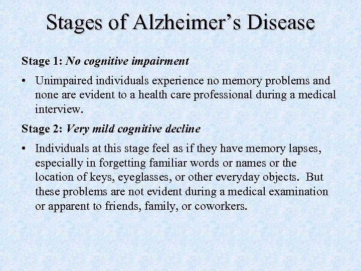 Stages of Alzheimer’s Disease Stage 1: No cognitive impairment • Unimpaired individuals experience no