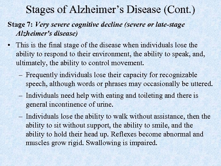 Stages of Alzheimer’s Disease (Cont. ) Stage 7: Very severe cognitive decline (severe or