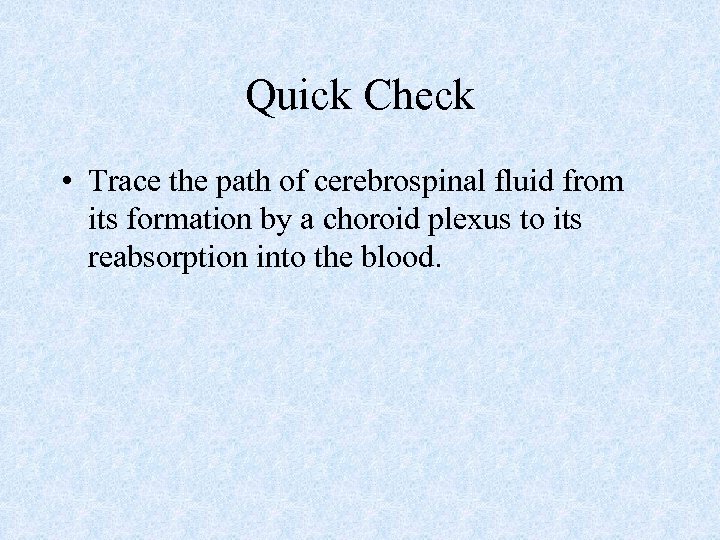 Quick Check • Trace the path of cerebrospinal fluid from its formation by a