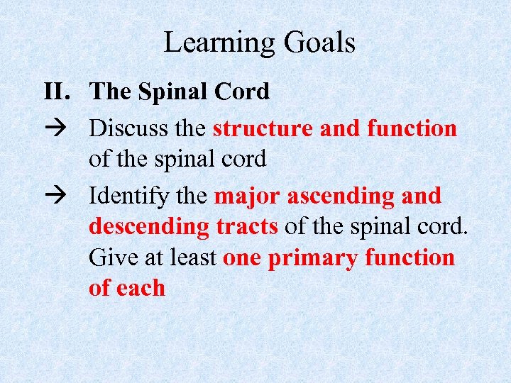 Learning Goals II. The Spinal Cord Discuss the structure and function of the spinal