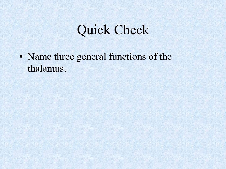 Quick Check • Name three general functions of the thalamus. 