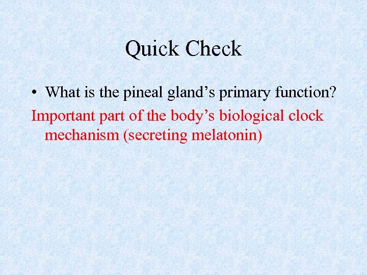 Quick Check • What is the pineal gland’s primary function? Important part of the