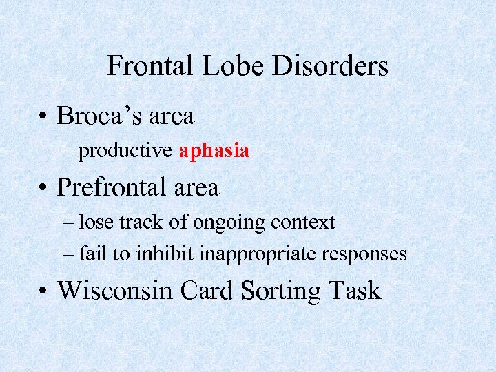 Frontal Lobe Disorders • Broca’s area – productive aphasia • Prefrontal area – lose