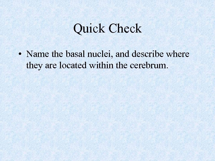 Quick Check • Name the basal nuclei, and describe where they are located within