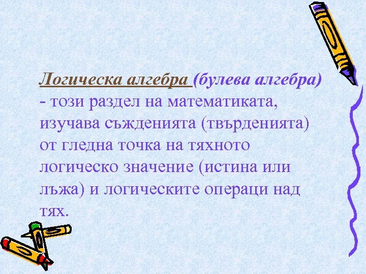 Логическа алгебра (булева алгебра) - този раздел на математиката, изучава съжденията (твърденията) от гледна