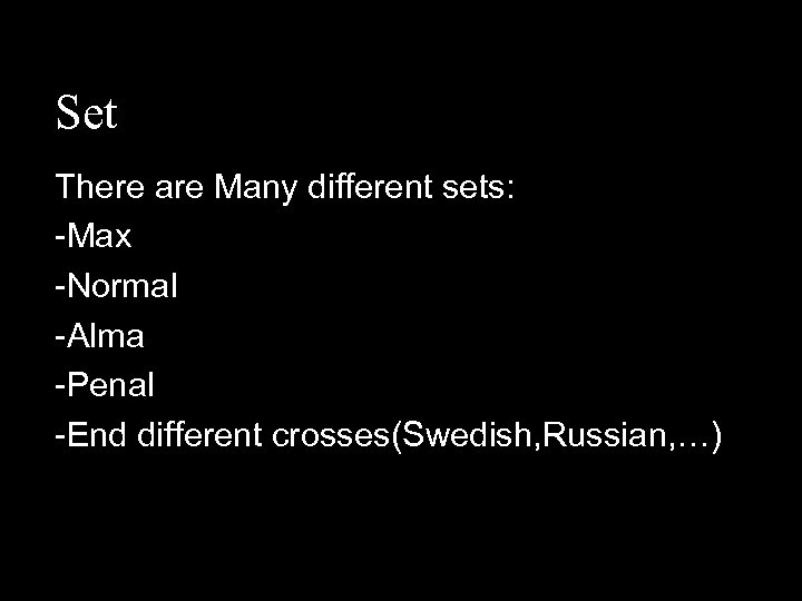 Set There are Many different sets: -Max -Normal -Alma -Penal -End different crosses(Swedish, Russian,