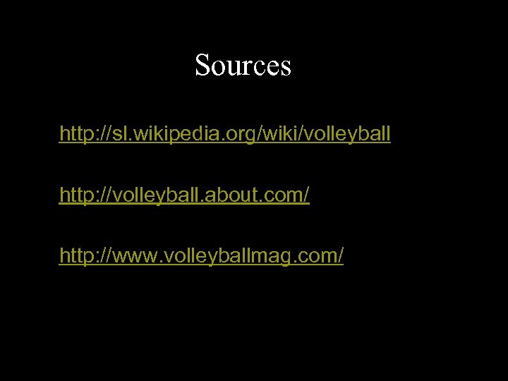 Sources http: //sl. wikipedia. org/wiki/volleyball http: //volleyball. about. com/ http: //www. volleyballmag. com/ 