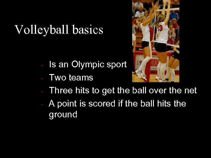 Volleyball basics - - Is an Olympic sport Two teams Three hits to get