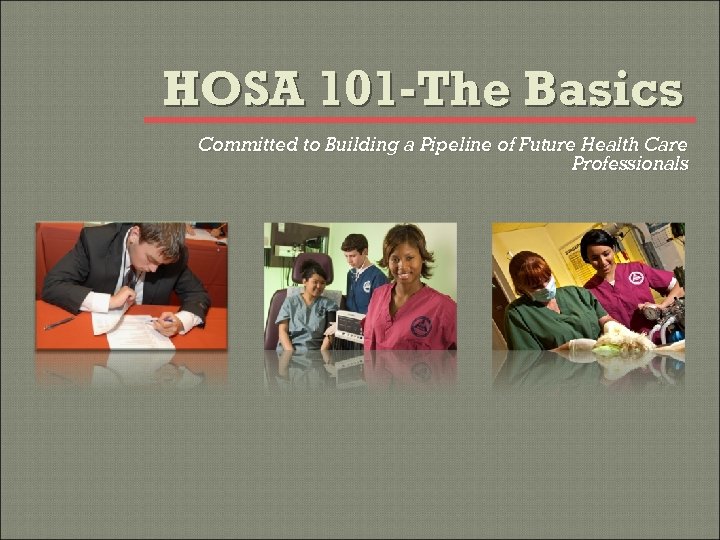 HOSA 101 -The Basics Committed to Building a Pipeline of Future Health Care Professionals