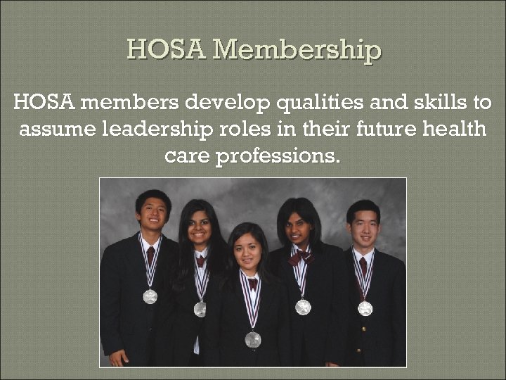 HOSA Membership HOSA members develop qualities and skills to assume leadership roles in their