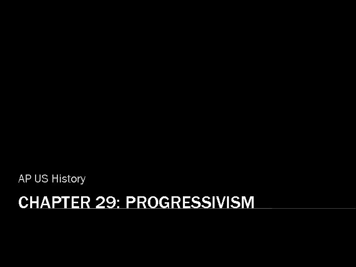 AP US History CHAPTER 29: PROGRESSIVISM 