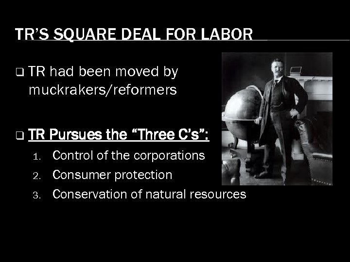 TR’S SQUARE DEAL FOR LABOR q TR had been moved by muckrakers/reformers q TR