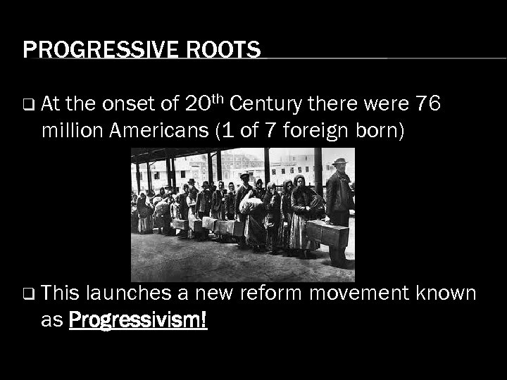 PROGRESSIVE ROOTS q At the onset of 20 th Century there were 76 million