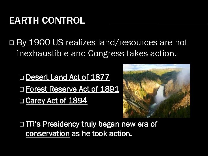 EARTH CONTROL q By 1900 US realizes land/resources are not inexhaustible and Congress takes