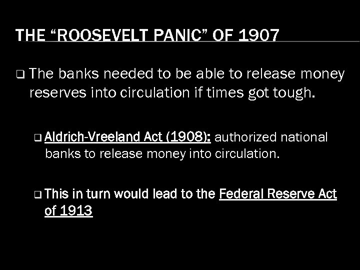 THE “ROOSEVELT PANIC” OF 1907 q The banks needed to be able to release