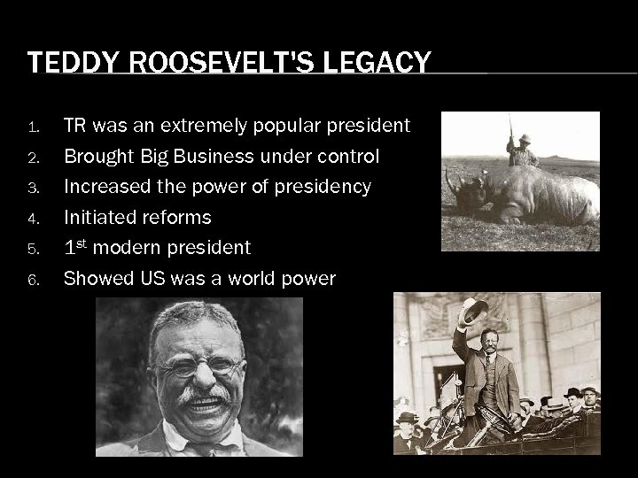 TEDDY ROOSEVELT'S LEGACY 1. 2. 3. 4. 5. 6. TR was an extremely popular