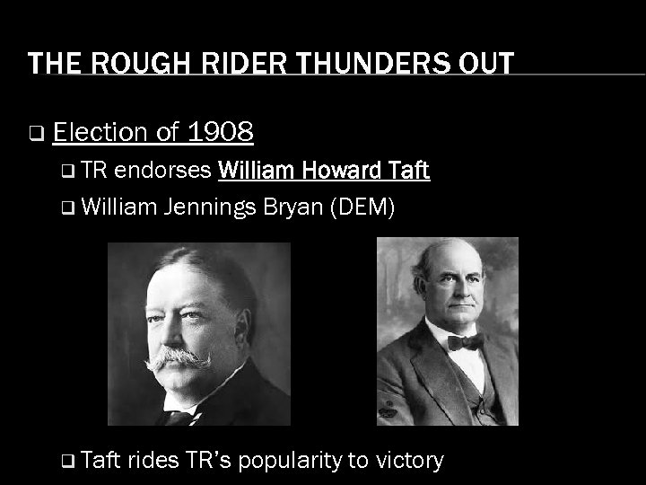 THE ROUGH RIDER THUNDERS OUT q Election of 1908 q TR endorses William Howard