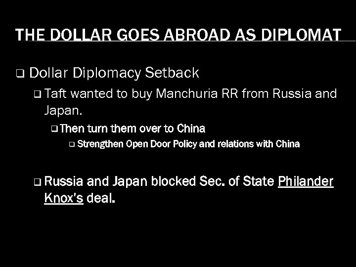 THE DOLLAR GOES ABROAD AS DIPLOMAT q Dollar Diplomacy Setback q Taft wanted to