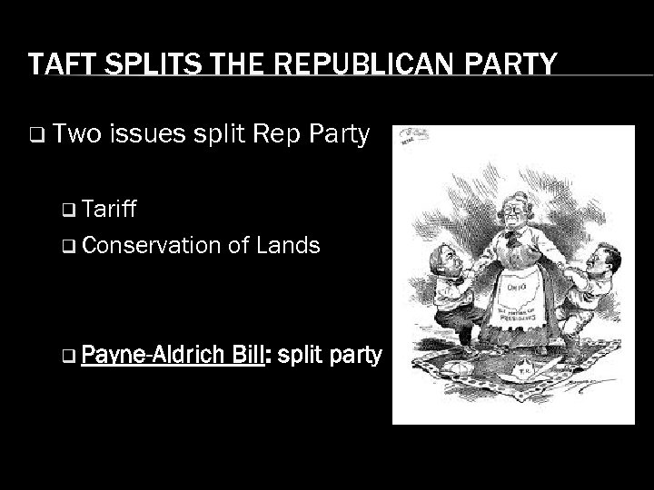 TAFT SPLITS THE REPUBLICAN PARTY q Two issues split Rep Party q Tariff q