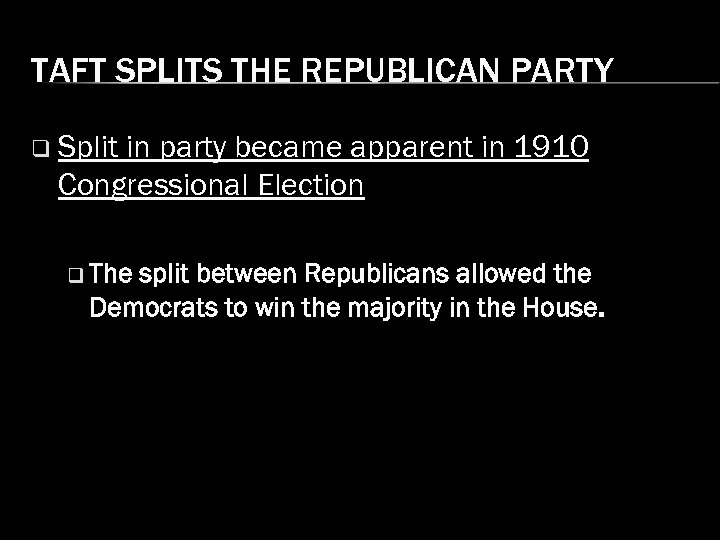 TAFT SPLITS THE REPUBLICAN PARTY q Split in party became apparent in 1910 Congressional