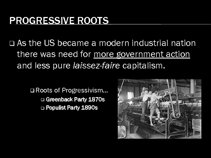 PROGRESSIVE ROOTS q As the US became a modern industrial nation there was need