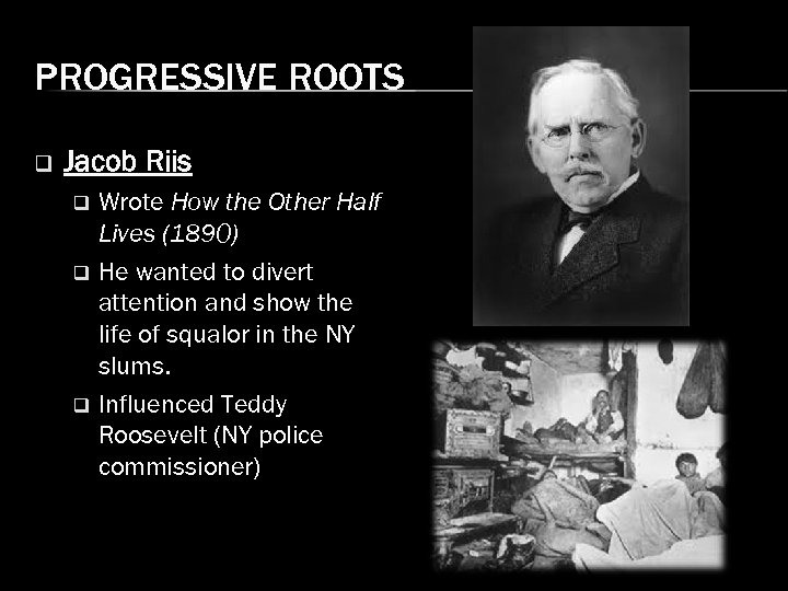 PROGRESSIVE ROOTS q Jacob Riis Wrote How the Other Half Lives (1890) q He