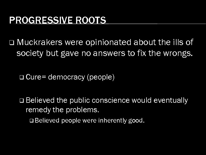 PROGRESSIVE ROOTS q Muckrakers were opinionated about the ills of society but gave no