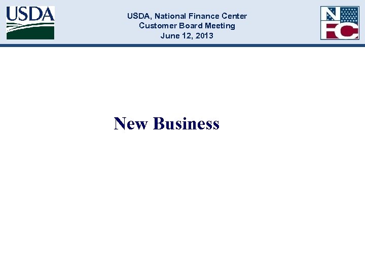 USDA, National Finance Center Customer Board Meeting June 12, 2013 New Business 