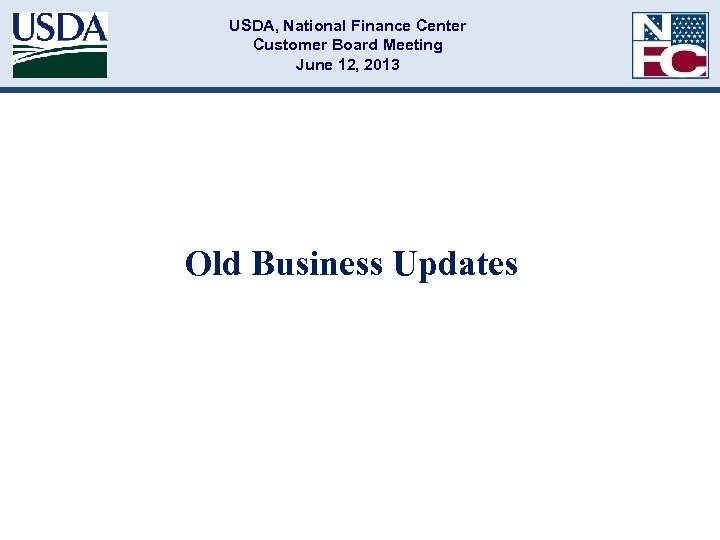 USDA, National Finance Center Customer Board Meeting June 12, 2013 Old Business Updates 