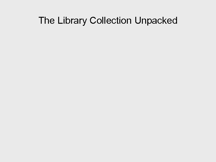 The Library Collection Unpacked 