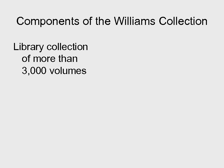 Components of the Williams Collection Library collection of more than 3, 000 volumes 