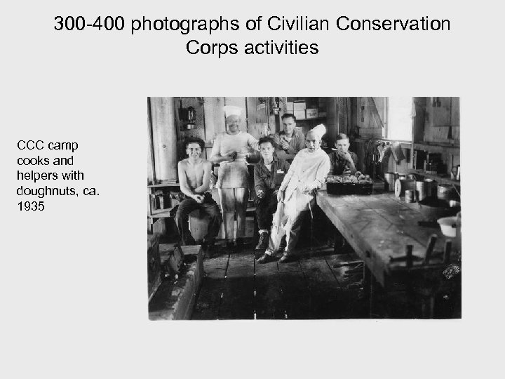 300 -400 photographs of Civilian Conservation Corps activities CCC camp cooks and helpers with