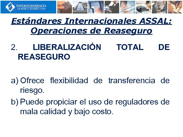 Estándares Internacionales ASSAL: Operaciones de Reaseguro 2. LIBERALIZACIÓN REASEGURO TOTAL DE a) Ofrece flexibilidad