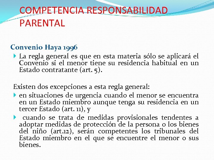 COMPETENCIA RESPONSABILIDAD PARENTAL Convenio Haya 1996 La regla general es que en esta materia