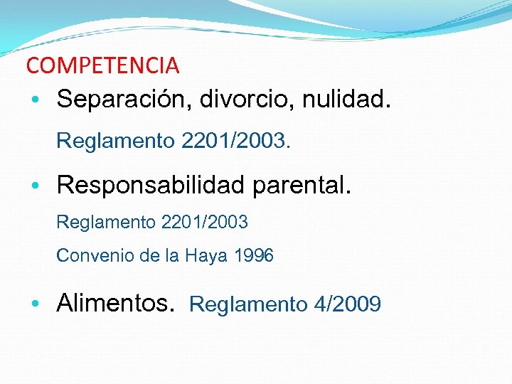 COMPETENCIA • Separación, divorcio, nulidad. Reglamento 2201/2003. • Responsabilidad parental. Reglamento 2201/2003 Convenio de
