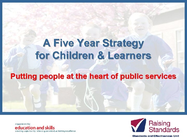 A Five Year Strategy for Children & Learners Putting people at the heart of