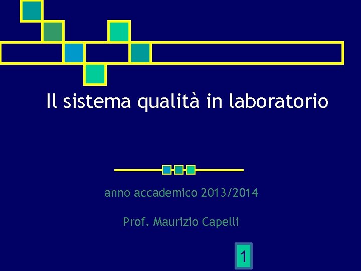 Il sistema qualità in laboratorio anno accademico 2013/2014 Prof. Maurizio Capelli 1 