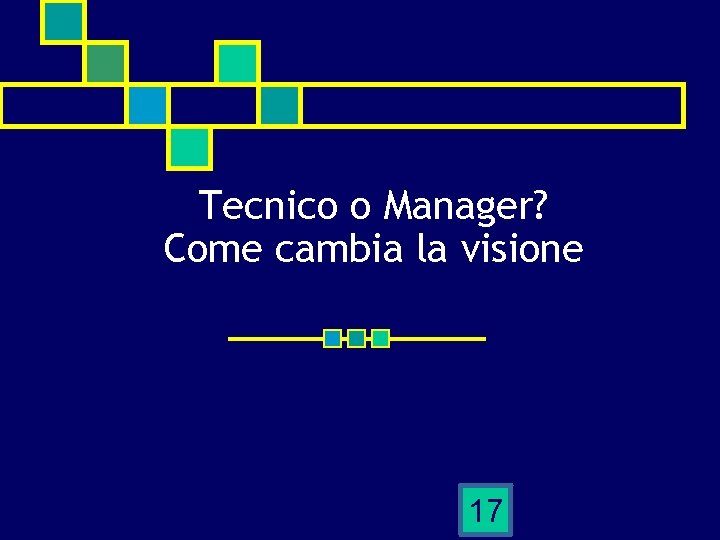 Tecnico o Manager? Come cambia la visione 17 
