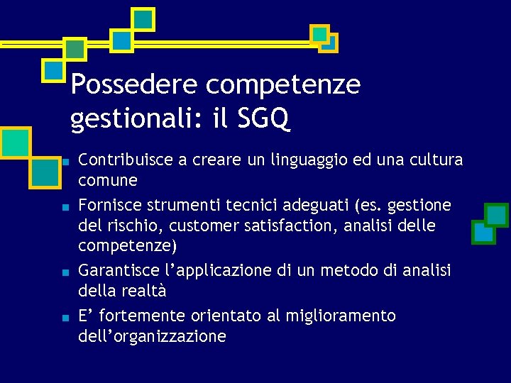 Possedere competenze gestionali: il SGQ ■ ■ Contribuisce a creare un linguaggio ed una