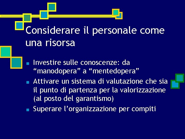 Considerare il personale come una risorsa ■ ■ ■ Investire sulle conoscenze: da “manodopera”