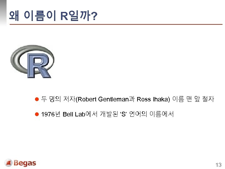 왜 이름이 R일까? l 두 명의 저자(Robert Gentleman과 Ross Ihaka) 이름 맨 앞 철자