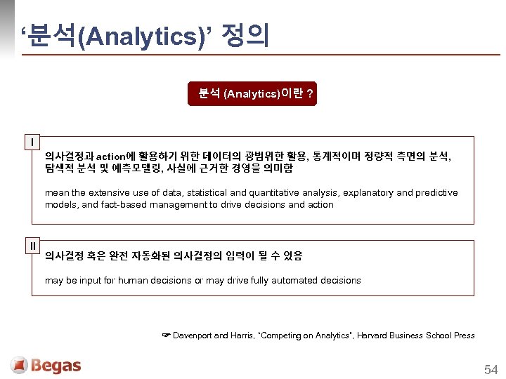 ‘분석(Analytics)’ 정의 분석 (Analytics)이란 ? I 의사결정과 action에 활용하기 위한 데이터의 광범위한 활용, 통계적이며