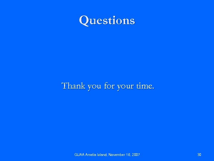 Questions Thank you for your time. GUAA Amelia Island, November 16, 2007 30 