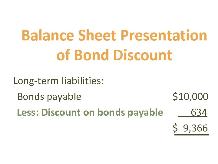 Balance Sheet Presentation of Bond Discount Long-term liabilities: Bonds payable $10, 000 Less: Discount