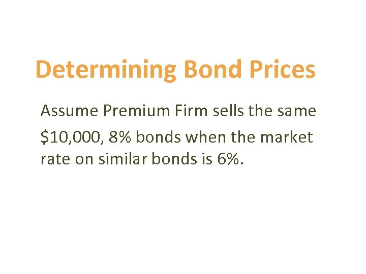 Determining Bond Prices Assume Premium Firm sells the same $10, 000, 8% bonds when