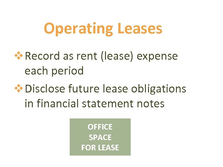 Operating Leases v Record as rent (lease) expense each period v Disclose future lease