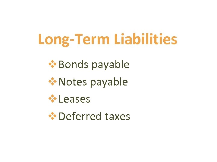 Long-Term Liabilities v Bonds payable v Notes payable v Leases v Deferred taxes 